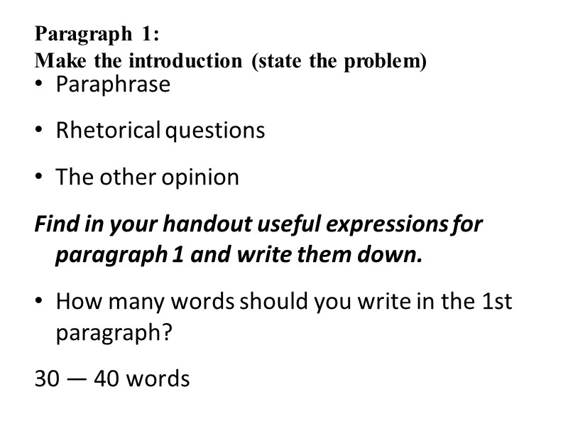 Paragraph 1:  Make the introduction (state the problem)  Paraphrase Rhetorical questions The